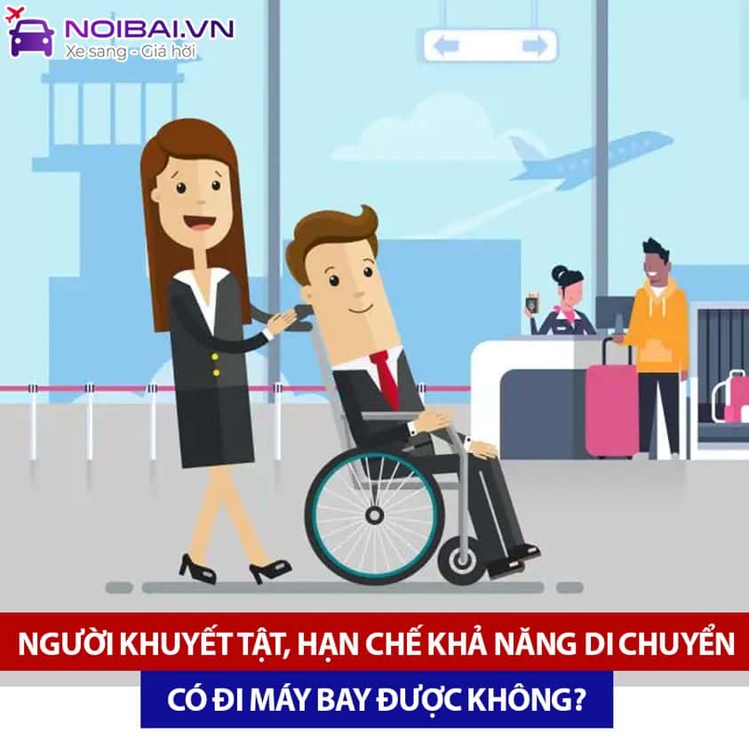 Người khuyết tật có được đi máy bay không? Có dịch vụ xe lăn cho người khuyết tật không?